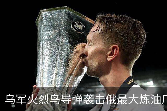 乌军火烈鸟导弹袭击俄最大炼油厂，战局再度升级